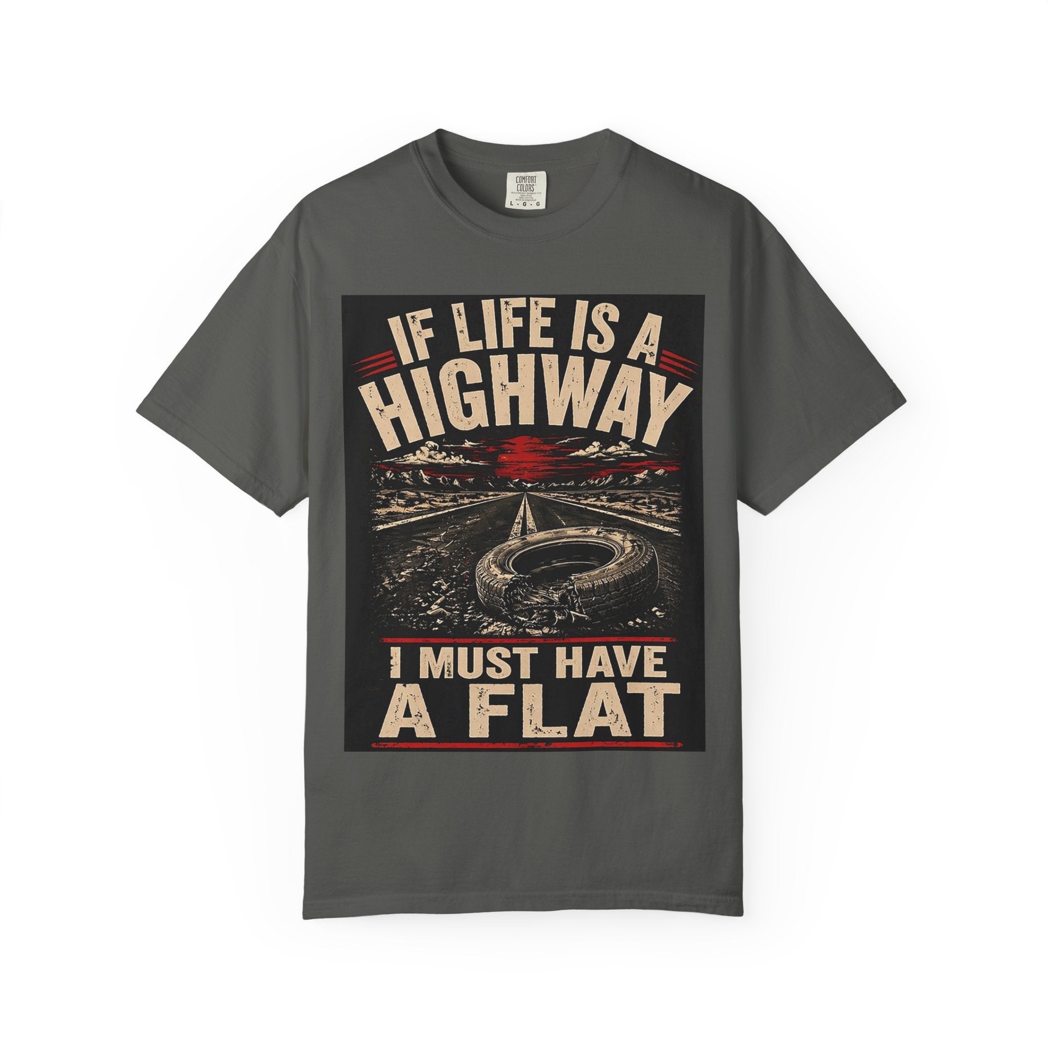 If Life Is A Highway I Must Have A Flat T-Shirt | Road Trip Car Tire Graphic